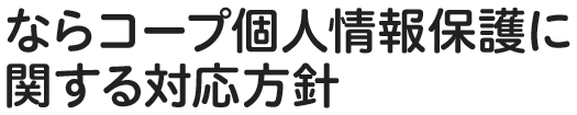 ならコープ個人情報保護に関する対応方針
