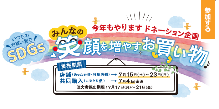 今年もやりますドネーション企画。みんなの笑顔を増やすお買い物。実施期間：店舗7/25～7/31、共同購入：7月4回