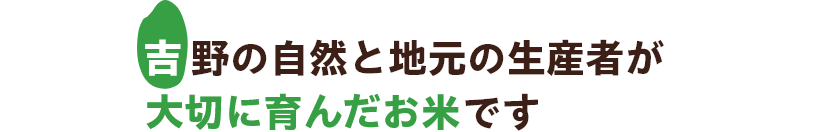 吉野の自然と地元の生産者が大切に育んだお米です