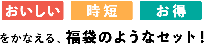 おいしい時短お得をかなえる、福袋のようなセット！